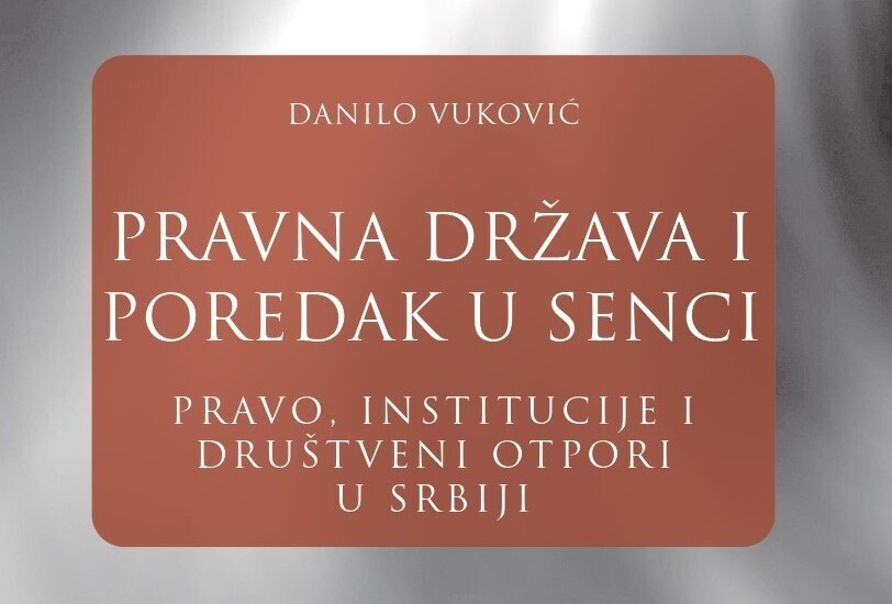 Позив на представљање књиге ,,Правна држава и поредак у сенци: Право, институције и друштвени отпори у Србији“